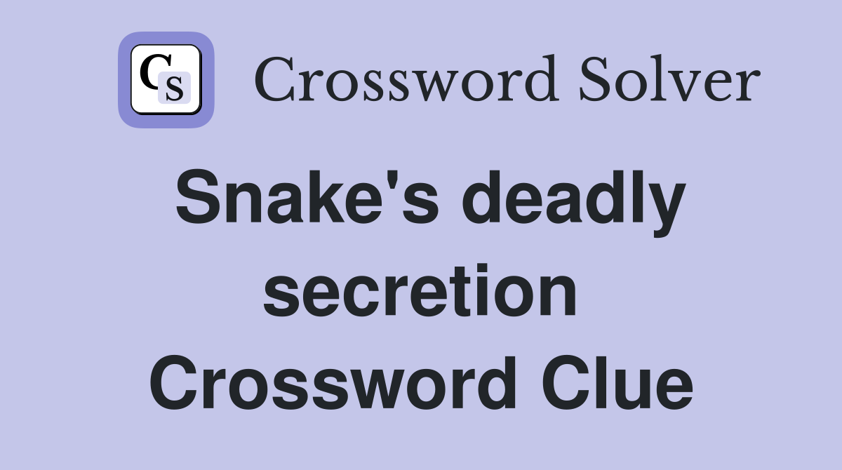 Snake's deadly secretion Crossword Clue