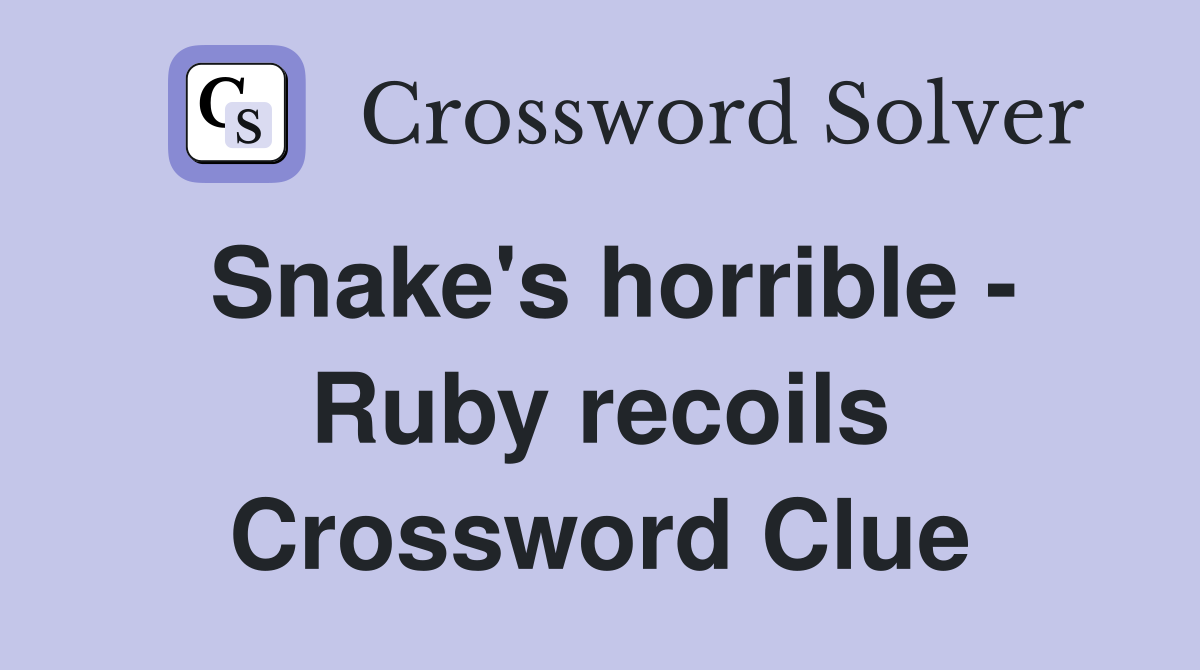 Snake's horrible - Ruby recoils Crossword Clue