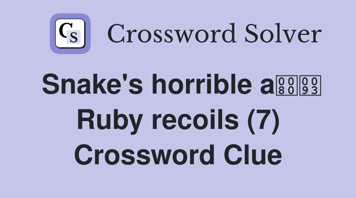 Snake's horrible a Ruby recoils (7) Crossword Clue