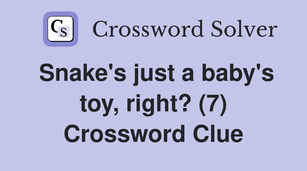 Snake's just a baby's toy, right? (7) Crossword Clue