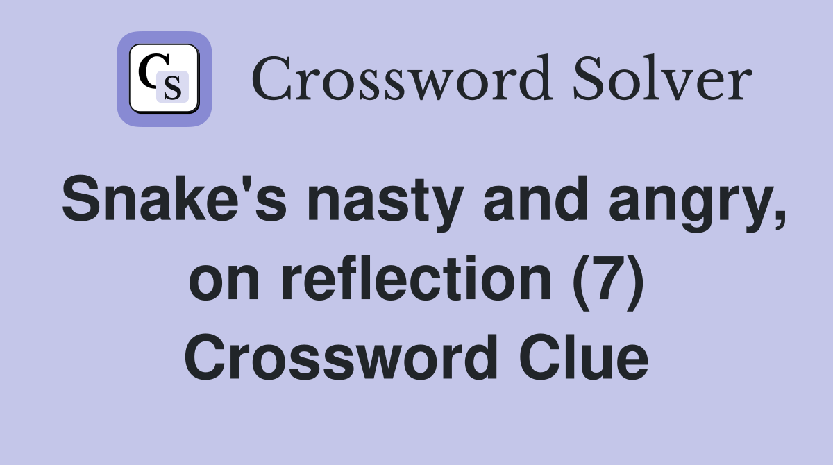 Snake's nasty and angry, on reflection (7) Crossword Clue