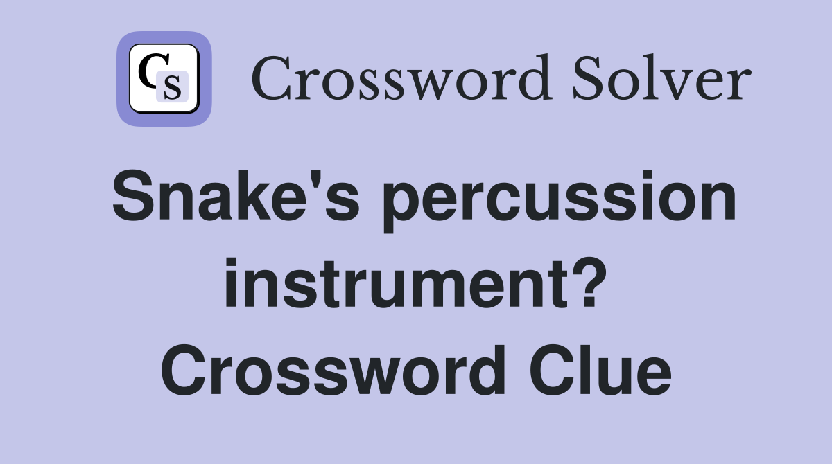 Snake's percussion instrument? Crossword Clue