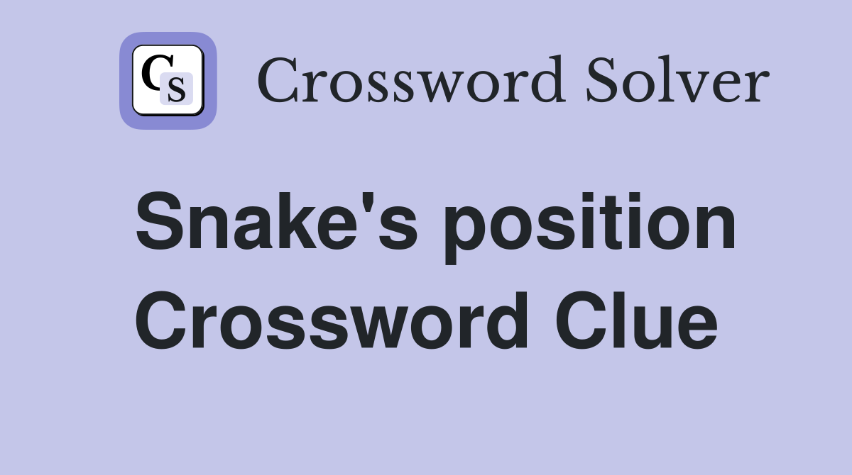 Snake's position Crossword Clue