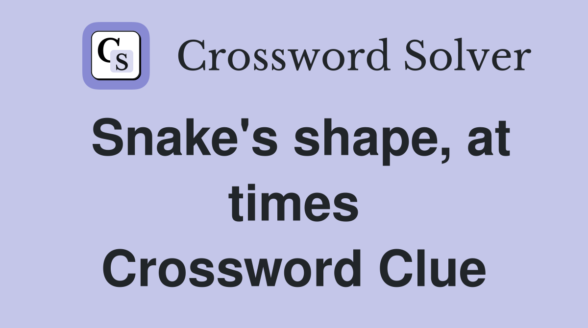 Snake's shape, at times Crossword Clue