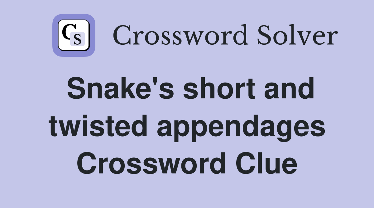 Snake's short and twisted appendages Crossword Clue