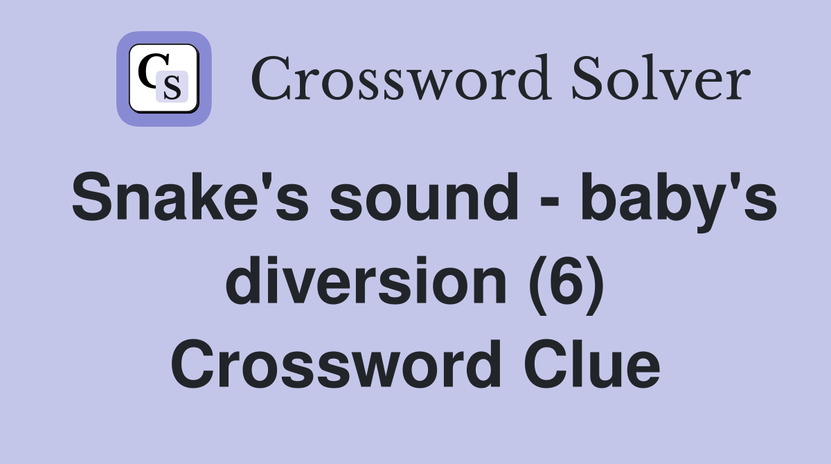 Snake's sound - baby's diversion (6) Crossword Clue