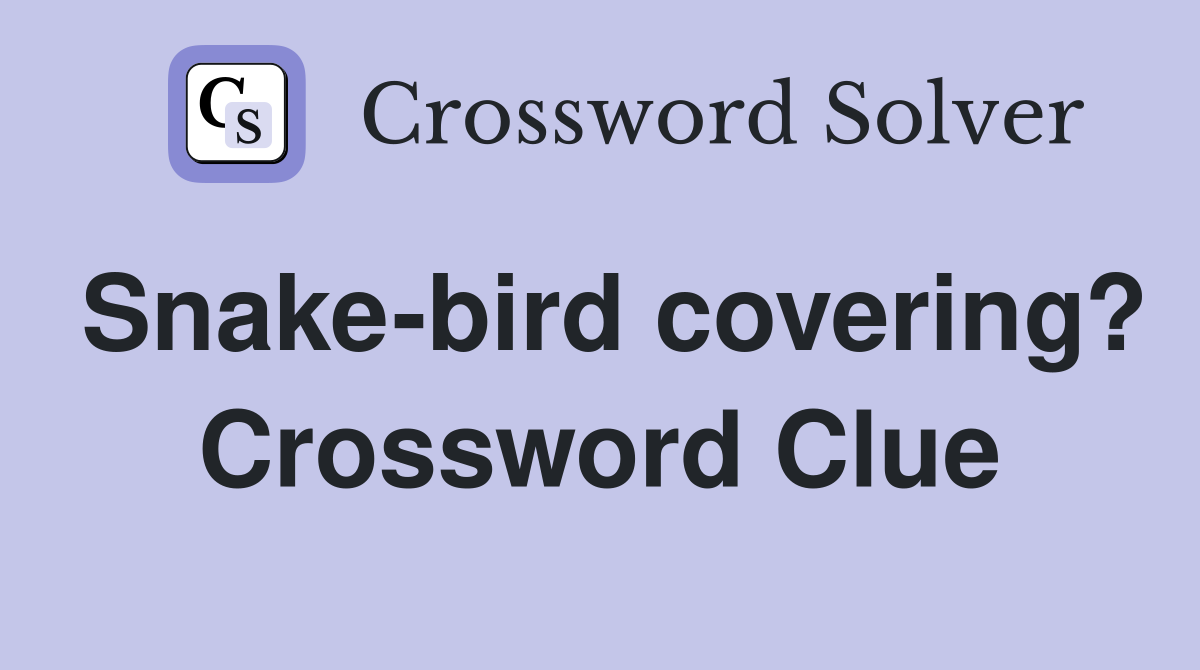 Snake-bird covering? Crossword Clue