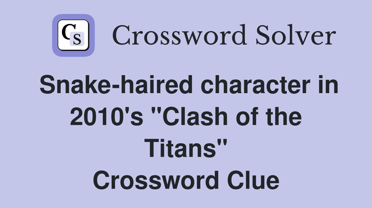 Snake-haired character in 2010's "Clash of the Titans" Crossword Clue