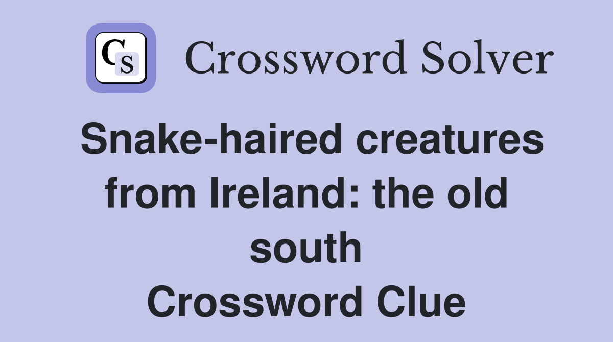 Snake-haired creatures from Ireland: the old south Crossword Clue