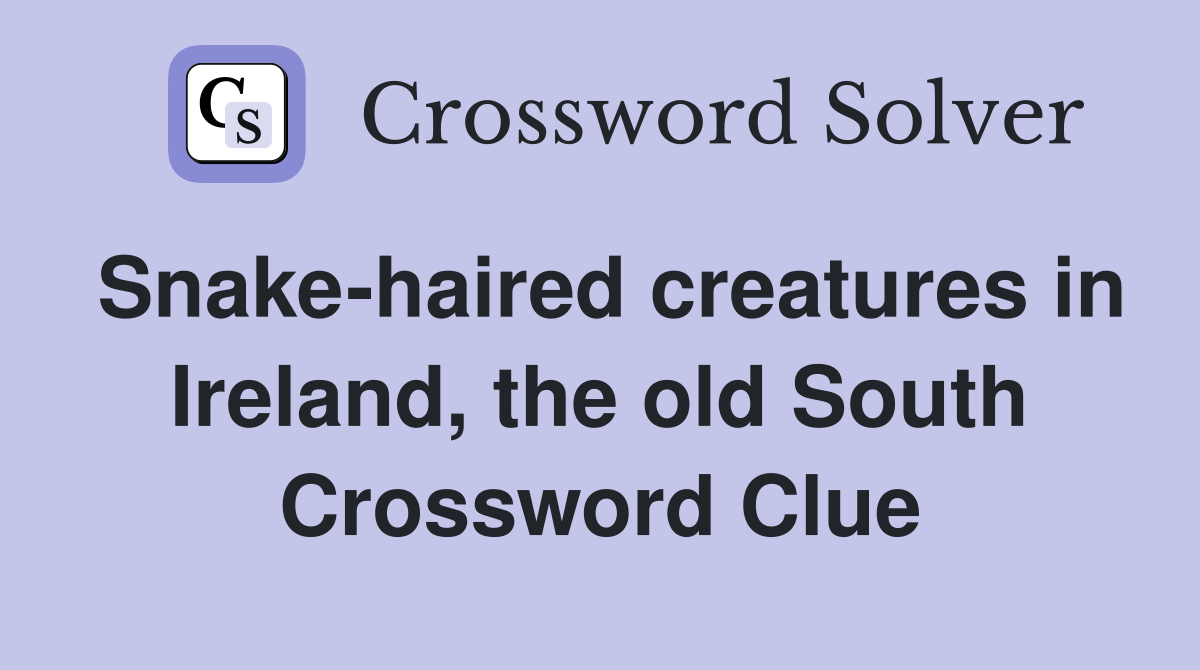 Snake-haired creatures in Ireland, the old South Crossword Clue