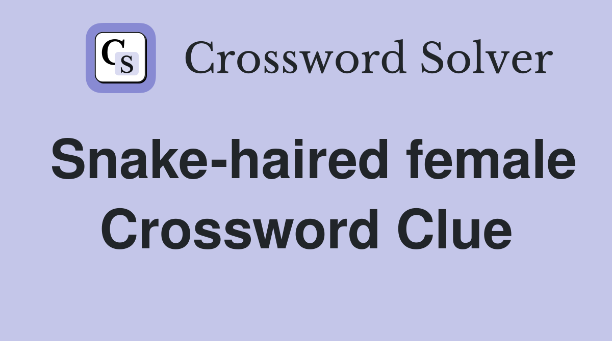 Snake-haired female Crossword Clue