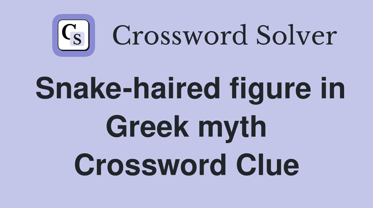 Snake-haired figure in Greek myth Crossword Clue