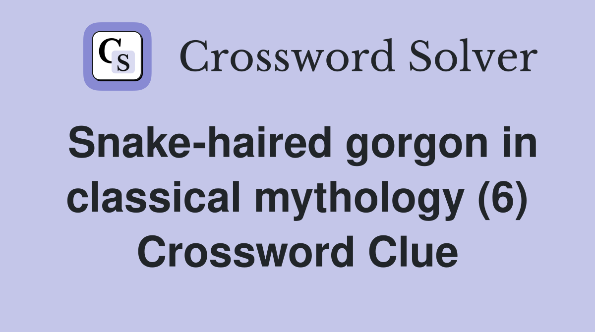 Snake-haired gorgon in classical mythology (6) Crossword Clue