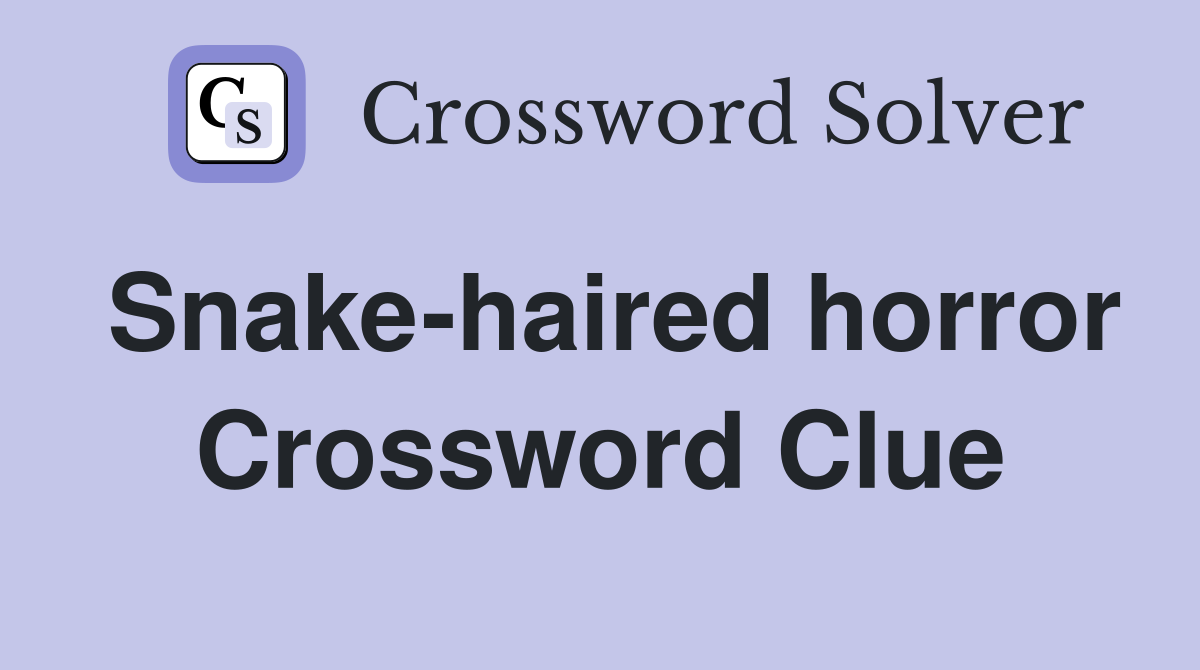 Snake-haired horror Crossword Clue