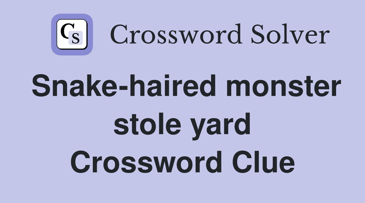 Snake-haired monster stole yard Crossword Clue
