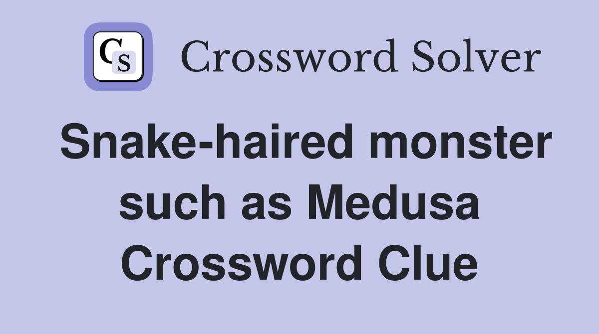 Snake-haired monster such as Medusa Crossword Clue
