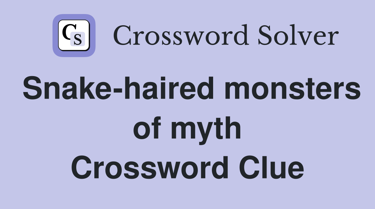 Snake-haired monsters of myth Crossword Clue