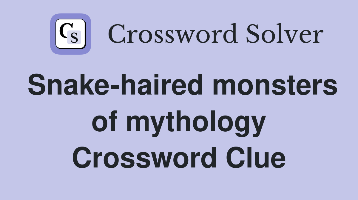Snake-haired monsters of mythology Crossword Clue