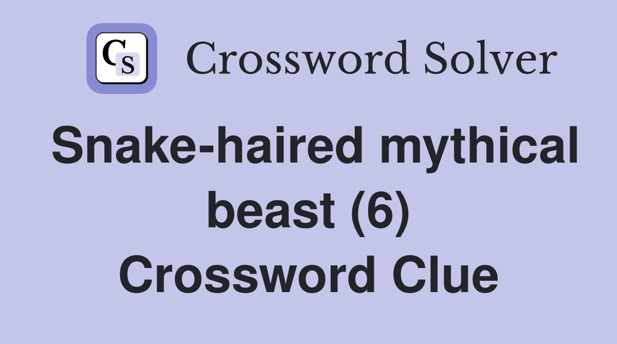 Snake-haired mythical beast (6) Crossword Clue