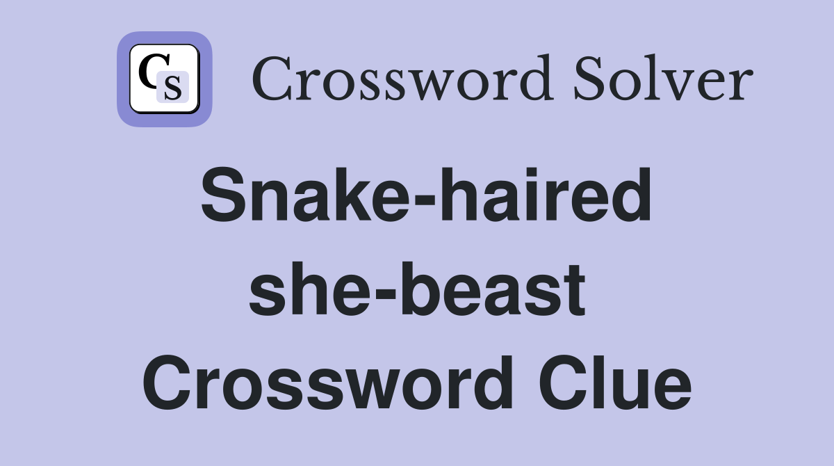 Snake-haired she-beast Crossword Clue
