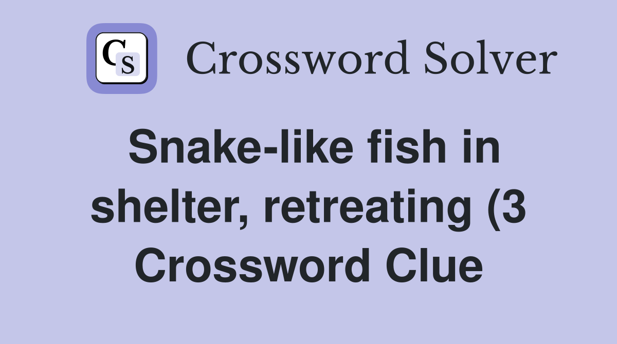 Snake like fish in shelter retreating (3) Crossword Clue Answers Snake like fish in shelter retreating (3) Crossword Clue Answers