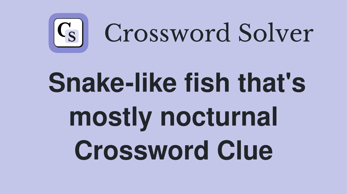 Snake-like fish that's mostly nocturnal Crossword Clue