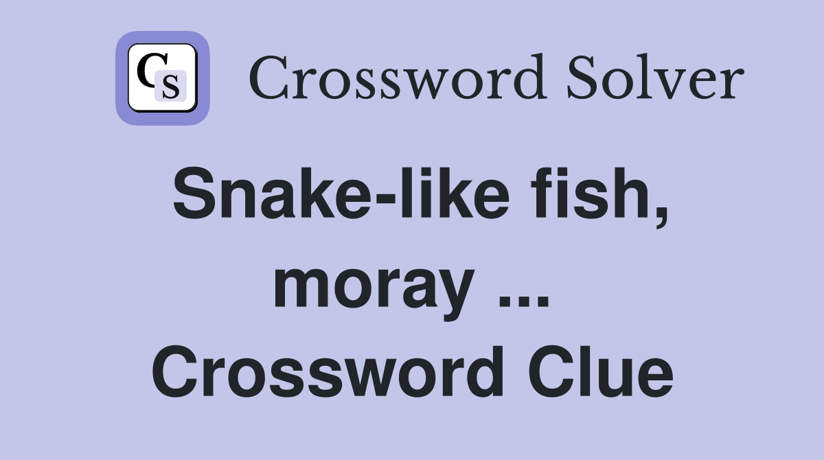 Snake-like fish, moray ... Crossword Clue