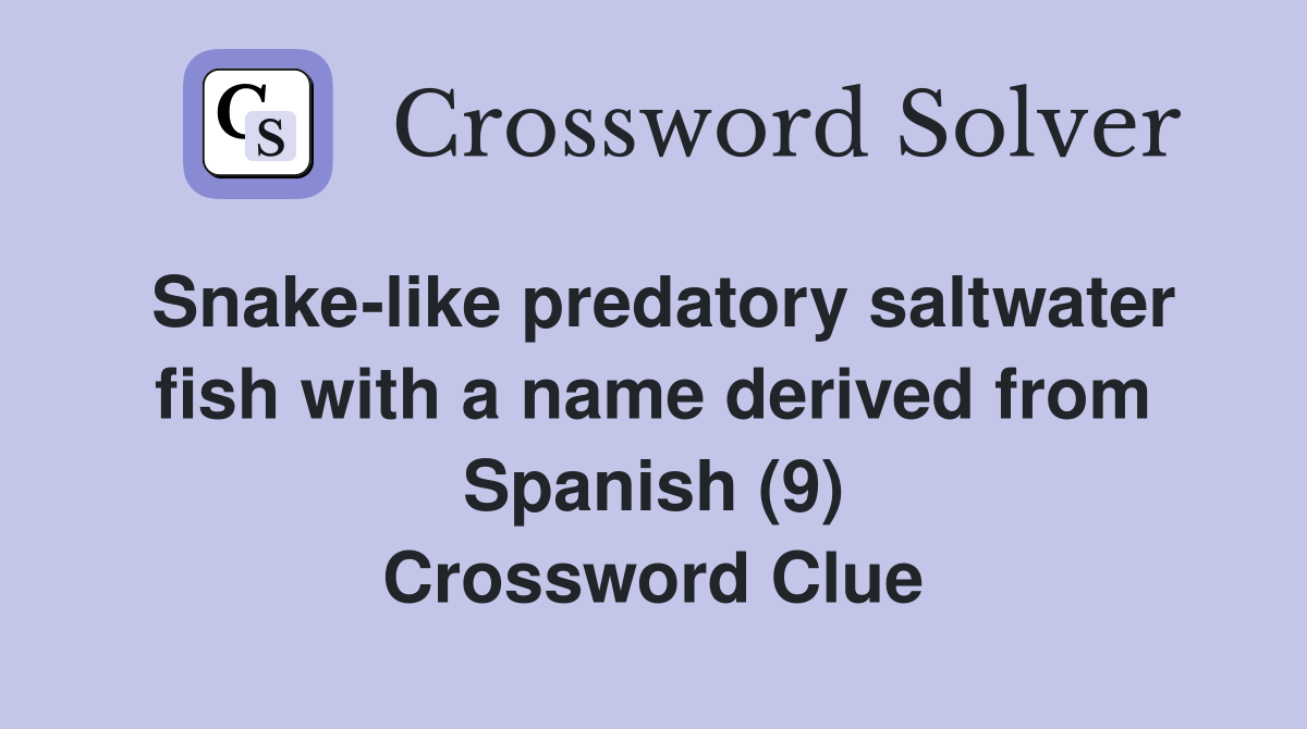 Snake-like predatory saltwater fish with a name derived from Spanish (9) Crossword Clue