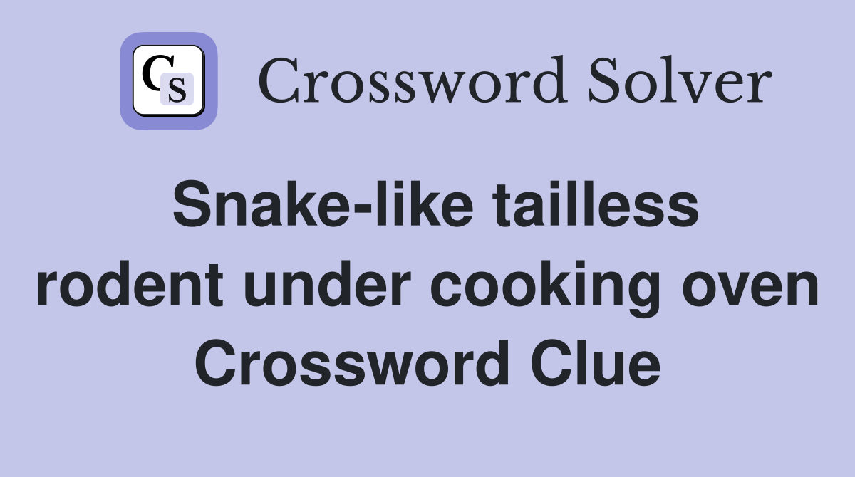 Snake-like tailless rodent under cooking oven Crossword Clue