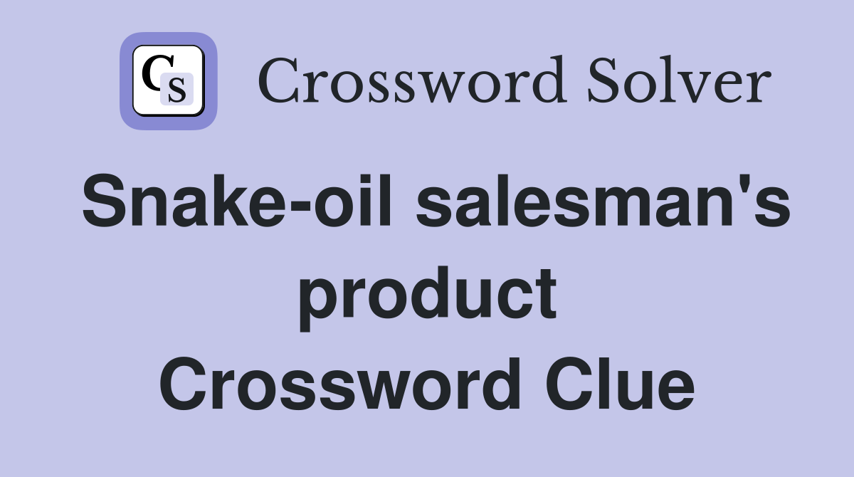 Snake-oil salesman's product Crossword Clue