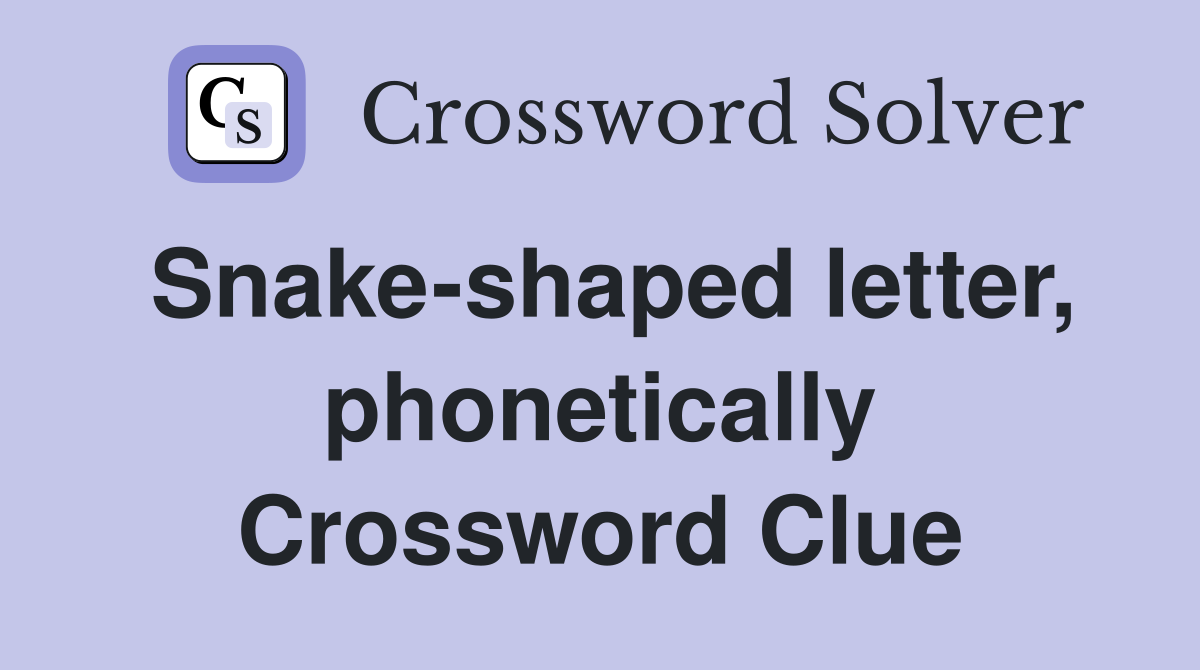 Snake-shaped letter, phonetically Crossword Clue