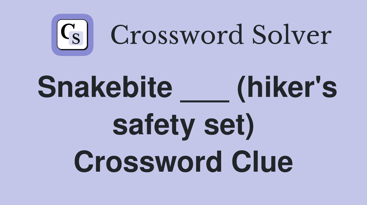 Snakebite ___ (hiker's safety set) Crossword Clue