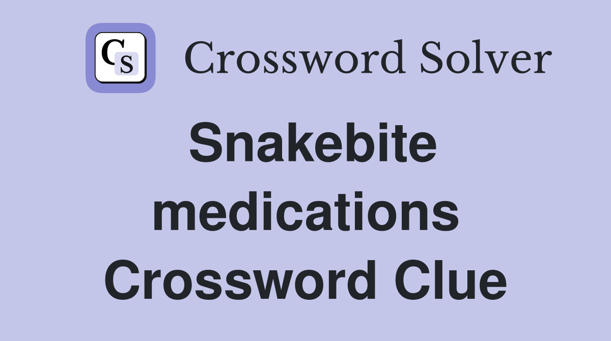 Snakebite medications Crossword Clue