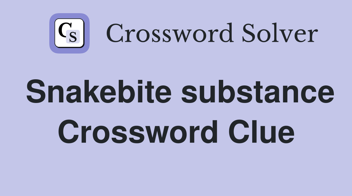 Snakebite substance Crossword Clue