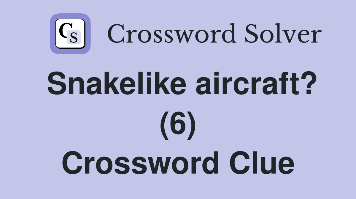 Snakelike aircraft? (6) Crossword Clue
