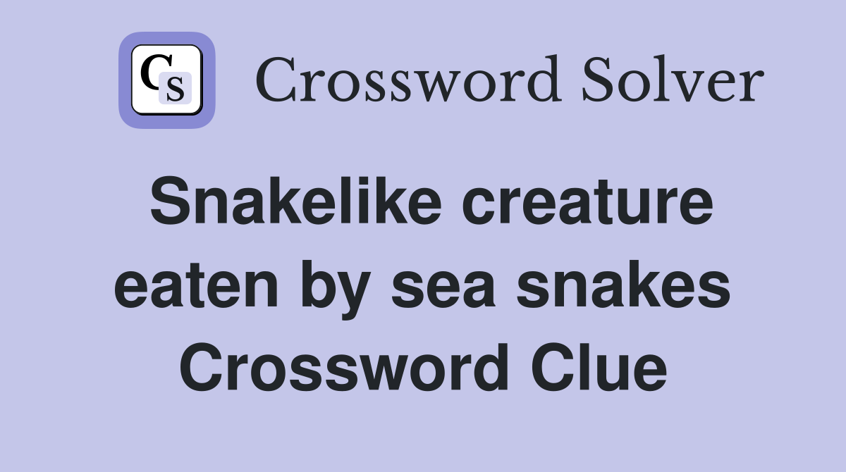 Snakelike creature eaten by sea snakes Crossword Clue