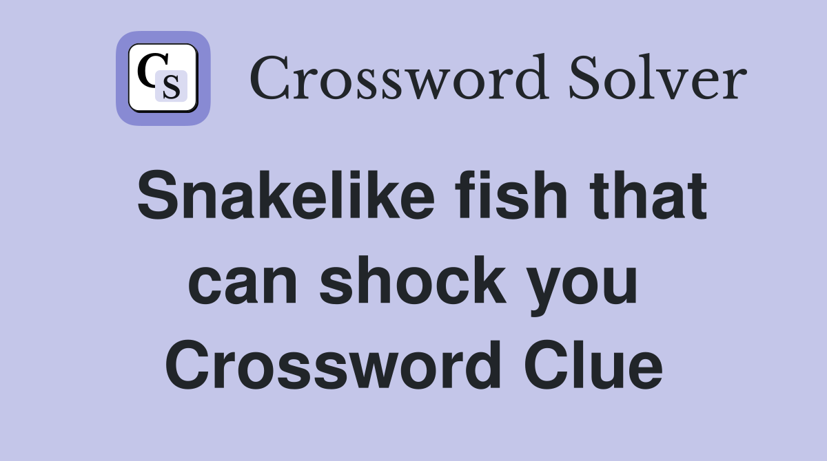 Snakelike fish that can shock you Crossword Clue