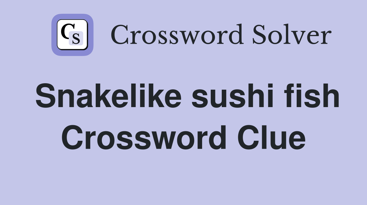Snakelike sushi fish Crossword Clue