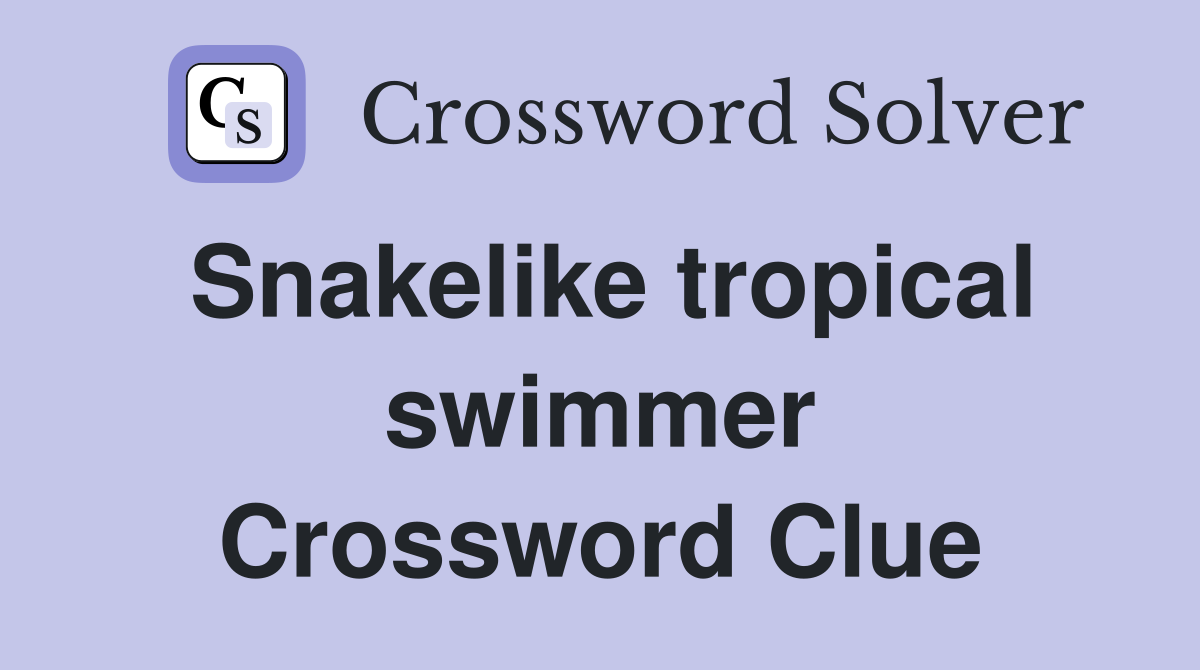 Snakelike tropical swimmer Crossword Clue