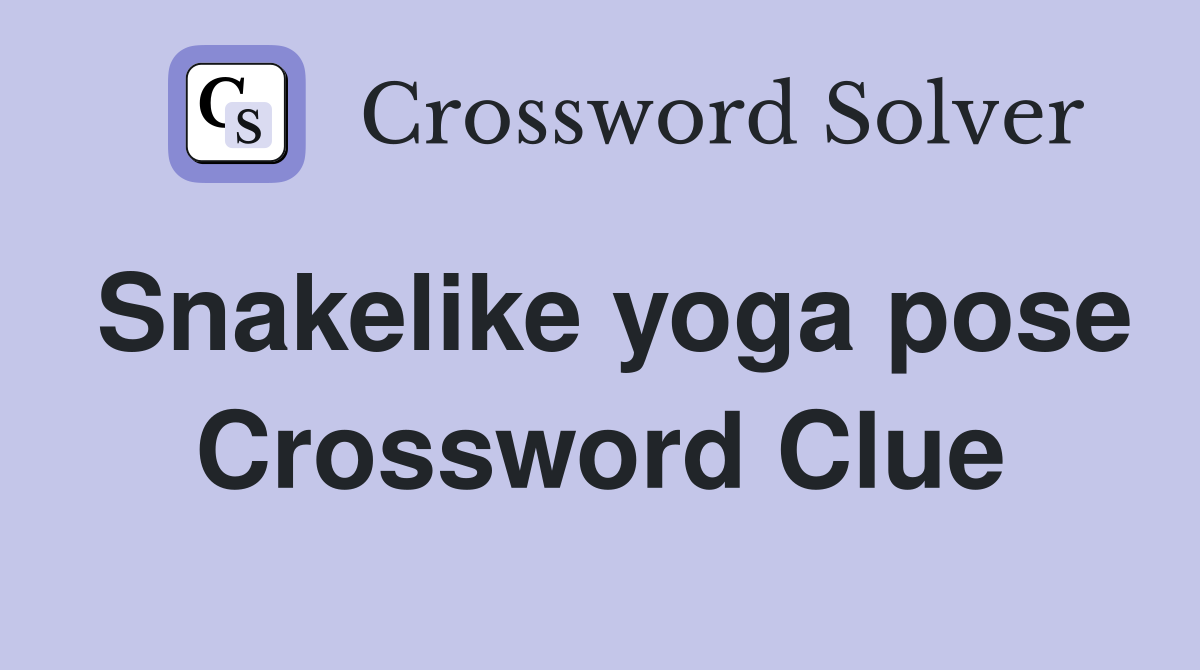 Snakelike yoga pose Crossword Clue