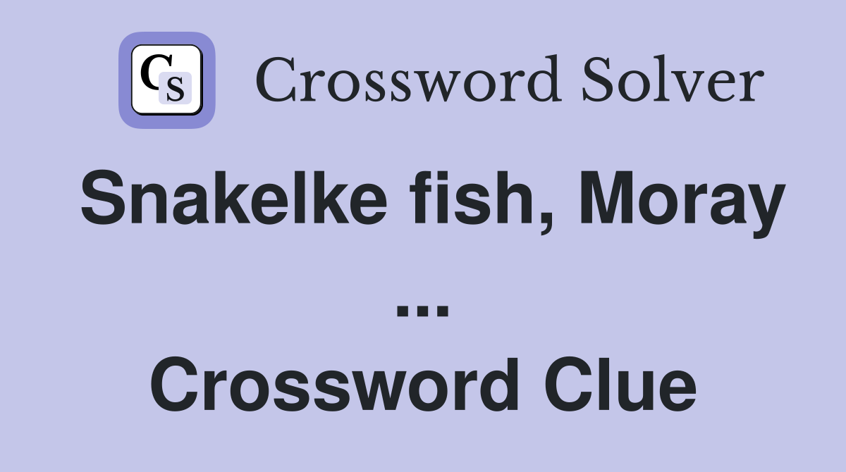 Snakelke fish, Moray ... Crossword Clue