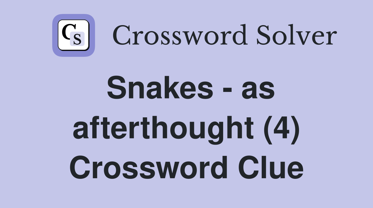 Snakes - as afterthought (4) Crossword Clue