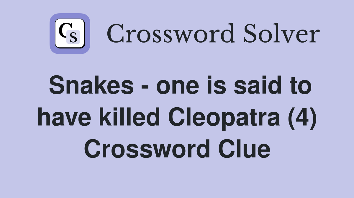 Snakes - one is said to have killed Cleopatra (4) Crossword Clue