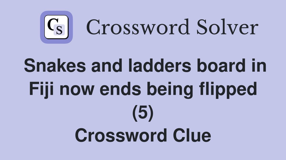 Snakes and ladders board in Fiji now ends being flipped (5) Crossword Clue