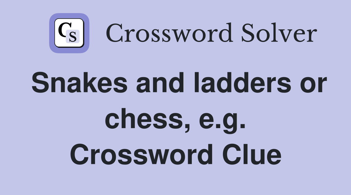 Snakes and ladders or chess, e.g. Crossword Clue