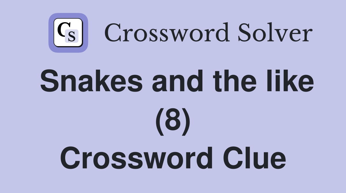 Snakes and the like (8) Crossword Clue