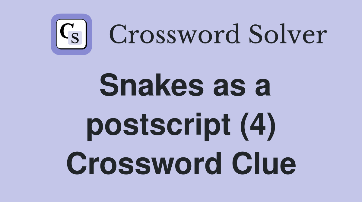 Snakes as a postscript (4) Crossword Clue