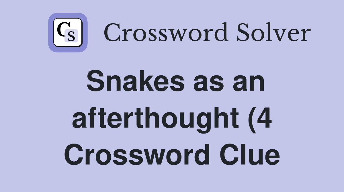 Snakes as an afterthought (4) Crossword Clue Answers Crossword Solver Snakes as an afterthought (4) Crossword Clue Answers Crossword Solver