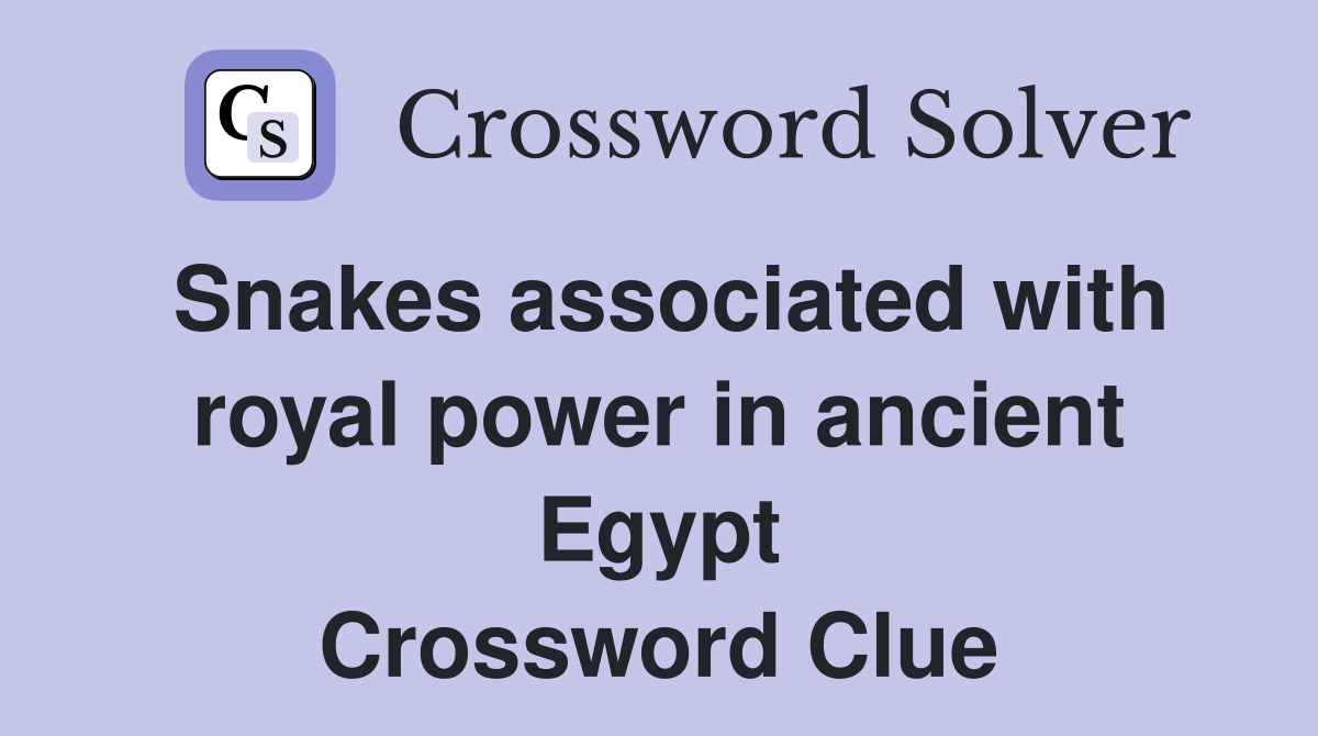 Snakes associated with royal power in ancient Egypt Crossword Clue
