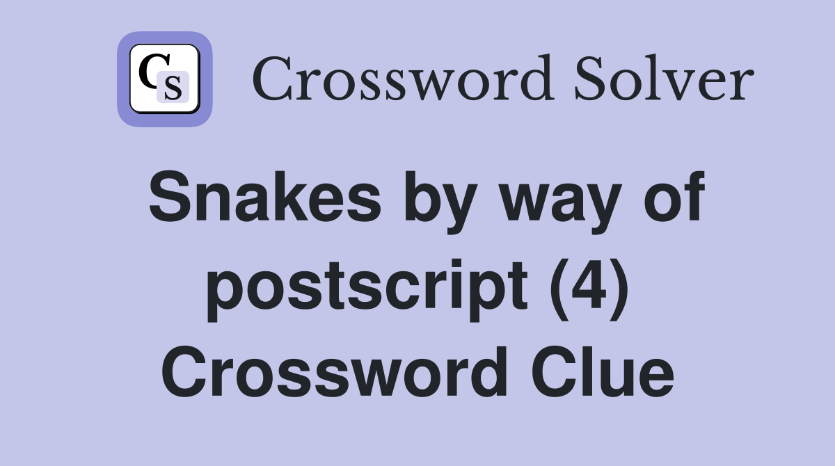 Snakes by way of postscript (4) Crossword Clue
